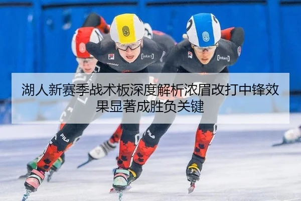 湖人新赛季战术板深度解析浓眉改打中锋效果显著成胜负关键