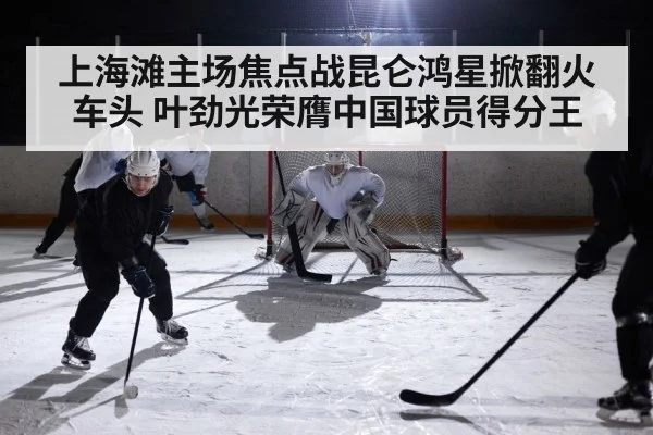 上海滩主场焦点战昆仑鸿星掀翻火车头 叶劲光荣膺中国球员得分王